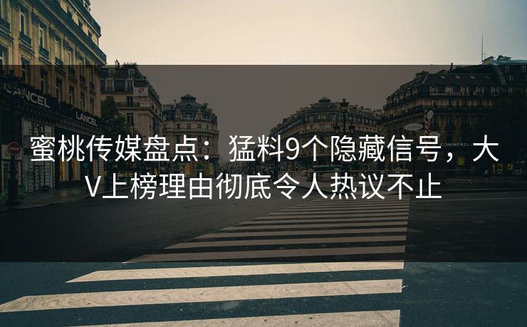 蜜桃传媒盘点：猛料9个隐藏信号，大V上榜理由彻底令人热议不止