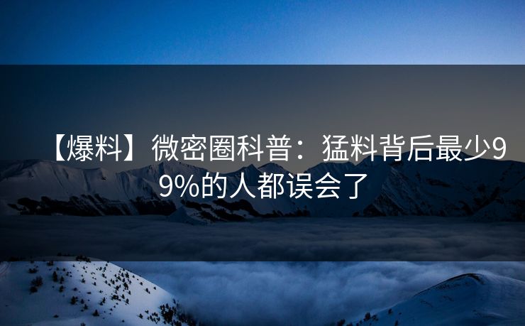 【爆料】微密圈科普:猛料背后最少99%的人都误会了 【爆料】微密圈科普:猛料背后最少99%的人都误会了