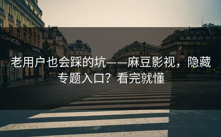 老用户也会踩的坑——麻豆影视，隐藏专题入口？看完就懂